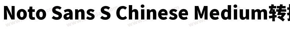 Noto Sans S Chinese Medium转换器字体转换